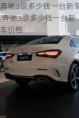 奔驰a级多少钱一台新车,奔驰a级多少钱一台新车价格