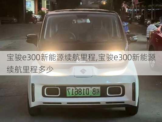 宝骏e300新能源续航里程,宝骏e300新能源续航里程多少