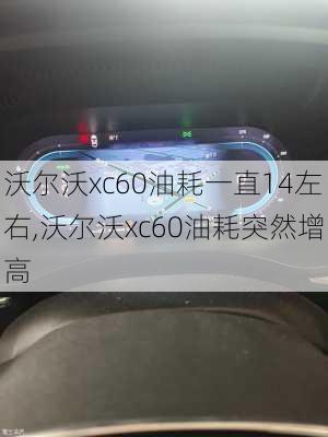 沃尔沃xc60油耗一直14左右,沃尔沃xc60油耗突然增高