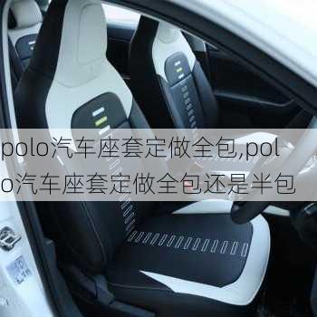 polo汽车座套定做全包,polo汽车座套定做全包还是半包