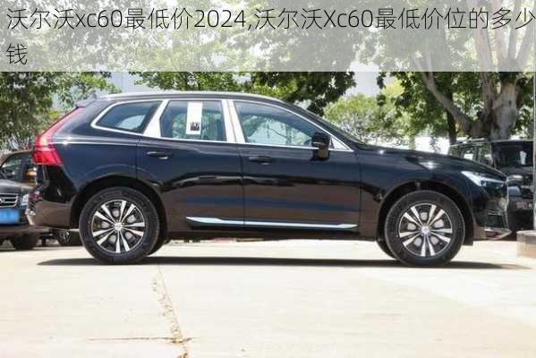 沃尔沃xc60最低价2024,沃尔沃Xc60最低价位的多少钱