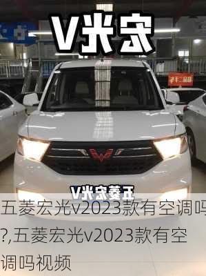 五菱宏光v2023款有空调吗?,五菱宏光v2023款有空调吗视频