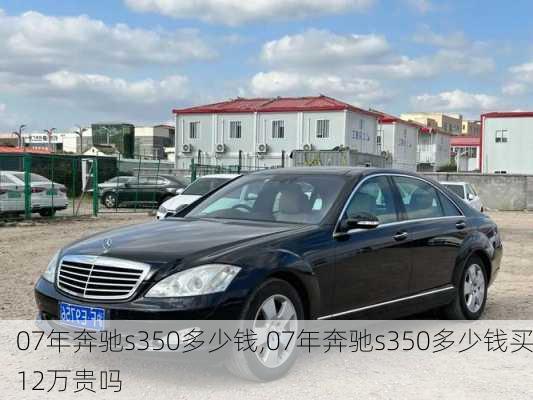 07年奔驰s350多少钱,07年奔驰s350多少钱买12万贵吗