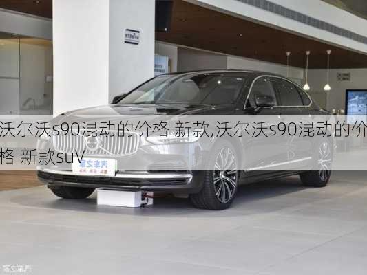 沃尔沃s90混动的价格 新款,沃尔沃s90混动的价格 新款suV