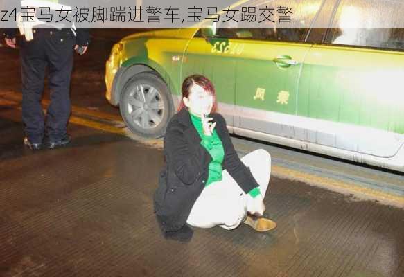 z4宝马女被脚踹进警车,宝马女踢交警