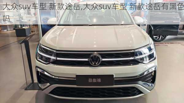 大众suv车型 新款途岳,大众suv车型 新款途岳有黑色吗