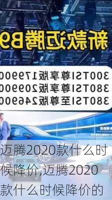 迈腾2020款什么时候降价,迈腾2020款什么时候降价的