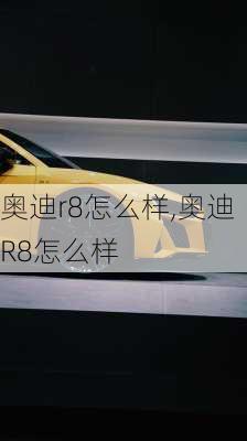 奥迪r8怎么样,奥迪R8怎么样