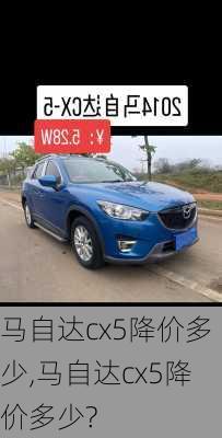 马自达cx5降价多少,马自达cx5降价多少?