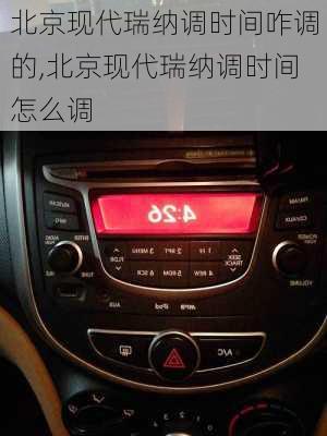 北京现代瑞纳调时间咋调的,北京现代瑞纳调时间怎么调